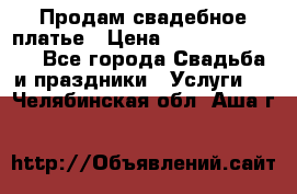 Продам свадебное платье › Цена ­ 18.000-20.000 - Все города Свадьба и праздники » Услуги   . Челябинская обл.,Аша г.